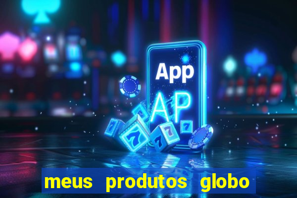 meus produtos globo com pagamento